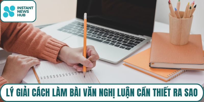 Lý giải cách làm bài văn nghị luận cần thiết ra sao