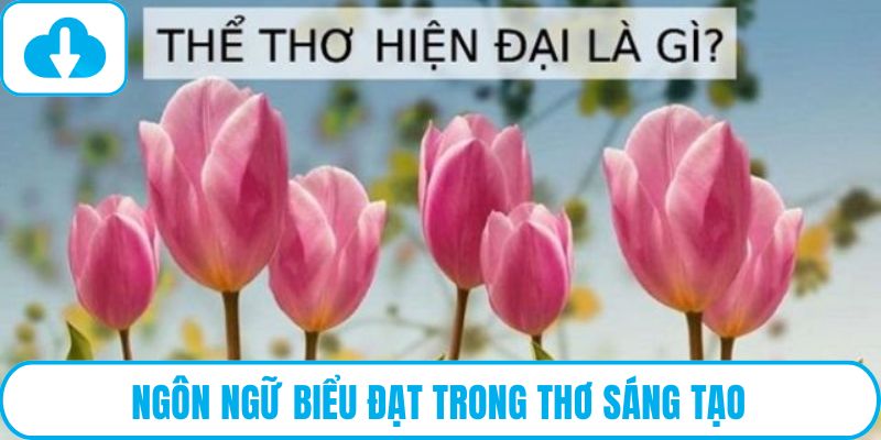 Ngôn ngữ biểu đạt trong thơ sáng tạo