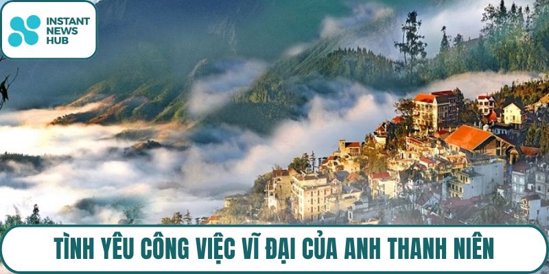 Tình yêu công việc vĩ đại của anh thanh niên